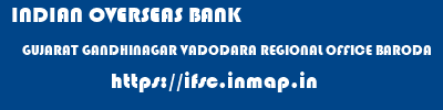 INDIAN OVERSEAS BANK  GUJARAT GANDHINAGAR VADODARA REGIONAL OFFICE BARODA  ifsc code